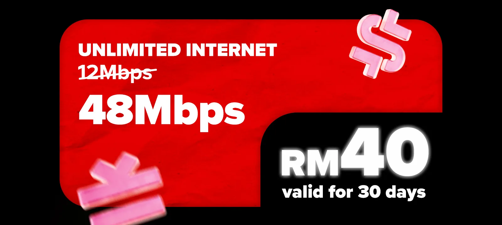 Unlimited Internet 12Mbps Speed — RM40 valid for 30 days