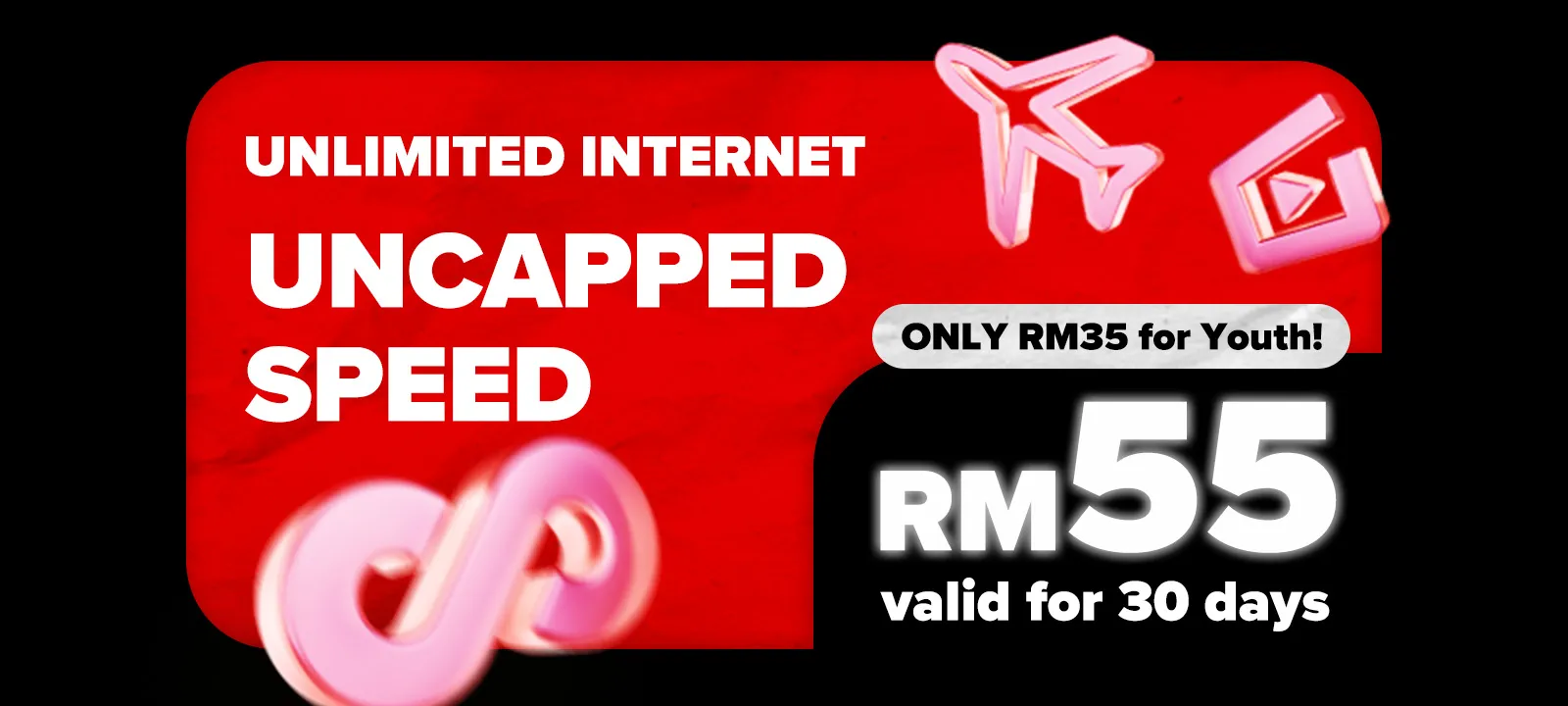 Unlimited Internet Uncapped Speed — RM55 valid for 30 days