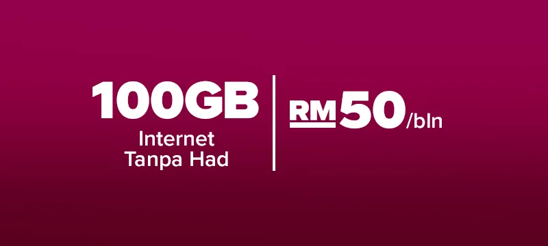 100GB (Internet Tanpa Had) | RM50/bln