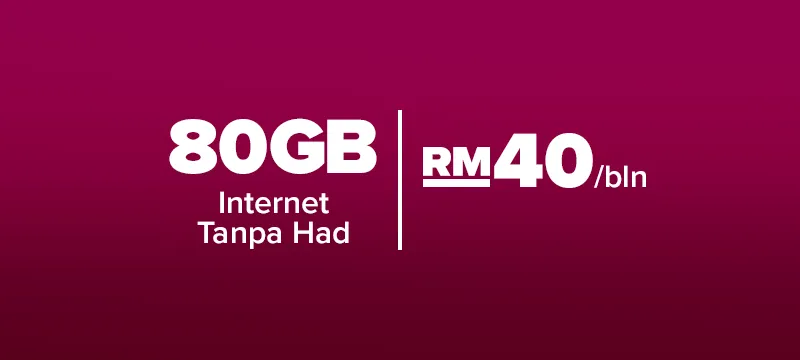 80GB (Internet Tanpa Had) | RM40/bln